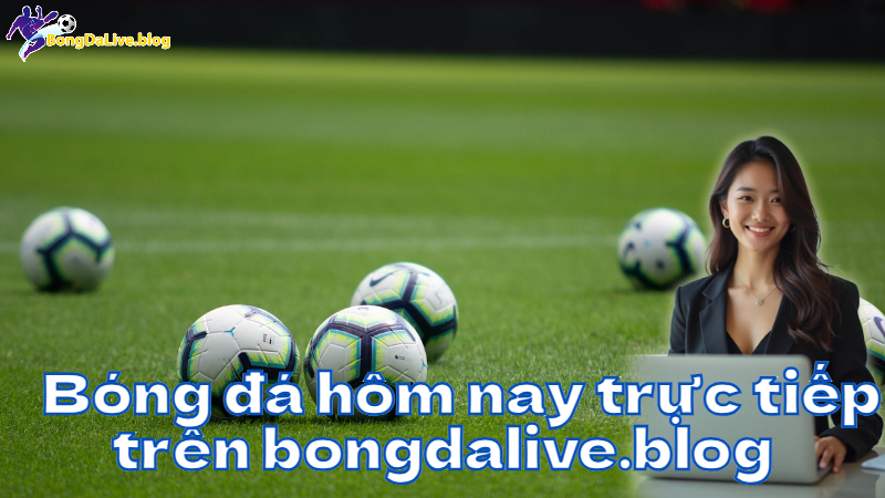 Bóng đá hôm nay trực tiếp trên bongdalive.blog