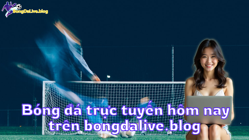 Bóng đá trực tuyến hôm nay trên bongdalive.blog