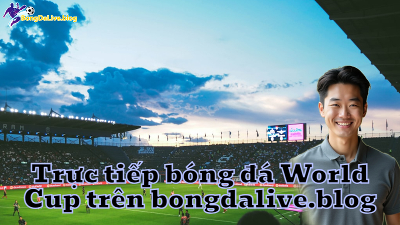 Trực tiếp bóng đá World Cup trên bongdalive.blog