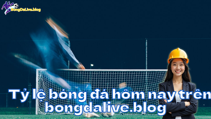Tỷ lệ bóng đá hôm nay trên bongdalive.blog