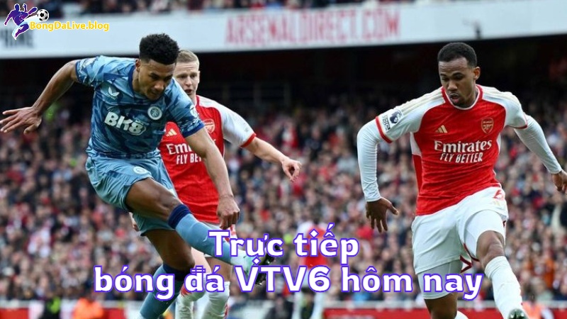 Trực tiếp bóng đá VTV6 hôm nay trên bongdalive.blog